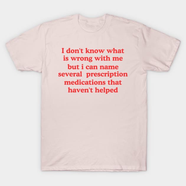 I don't know what is wrong with me several medications that haven't helped Cursed T-Shirt Y2k Tee Cursed T-Shirt FunnyMeme GenZ Meme T-Shirt by Y2KERA